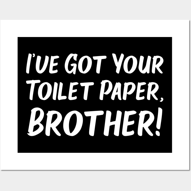 I've Got Your Toilet Paper, Brother Wall Art by Wintre2